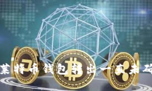 如何解决莱特币钱包转出一直未确认的问题