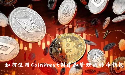  如何使用Coinmeet创建和管理比特币钱包