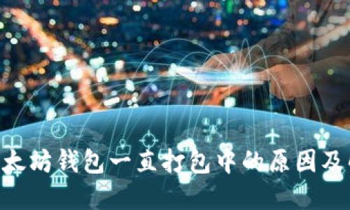 BSC转以太坊钱包一直打包中的原因及解决方案
