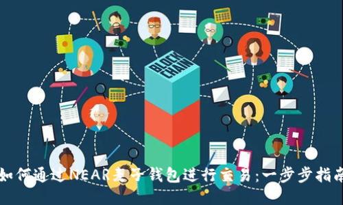 如何通过NEAR麦子钱包进行交易：一步步指南