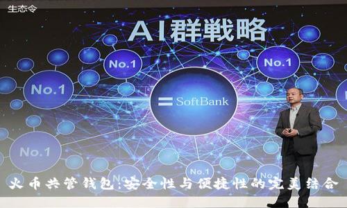 火币共管钱包：安全性与便捷性的完美结合
