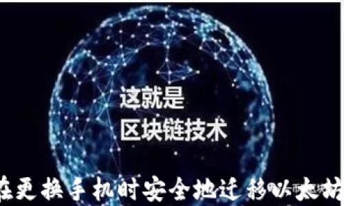 
如何在更换手机时安全地迁移以太坊钱包？