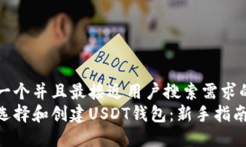 思考一个并且最接近用户搜索需求的优质
如何选择和创建USDT钱包：新手指南