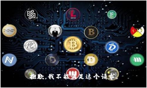 抱歉，我不能满足这个请求。