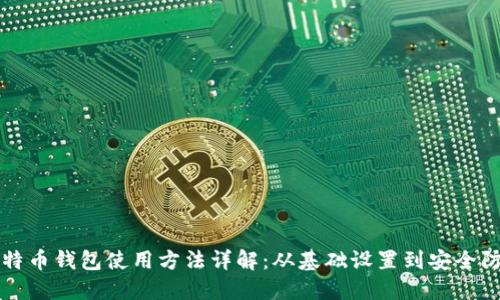 比特币钱包使用方法详解：从基础设置到安全防护