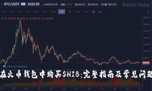 如何在火币钱包中购买SHIB：完整指南及常见问题解答