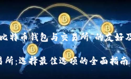 以下是一个关于“比特币钱包与交易所”的友好及相关内容的示例：

比特币钱包与交易所：选择最佳选项的全面指南