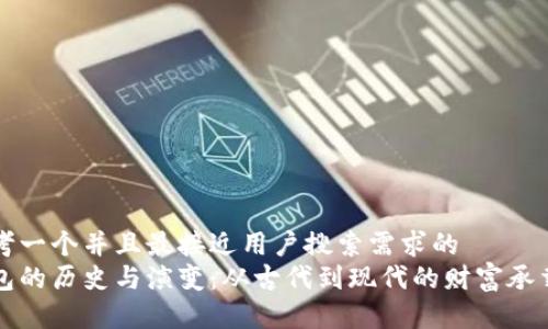 思考一个并且最接近用户搜索需求的
钱包的历史与演变：从古代到现代的财富承载者