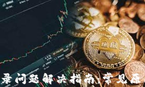 
Matic钱包登录问题解决指南：常见原因与解决方案