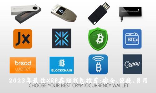 2023年最佳XRP存储钱包推荐：安全、便捷、易用