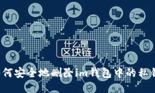 如何安全地删除im钱包中的私钥？