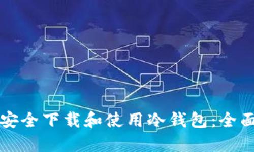 如何安全下载和使用冷钱包：全面指南