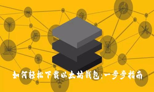 如何轻松下载以太坊钱包：一步步指南