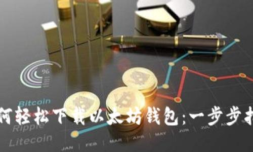 如何轻松下载以太坊钱包：一步步指南
