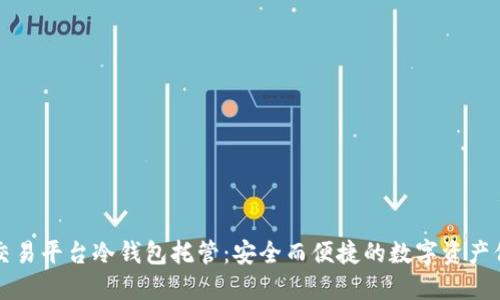 比特儿交易平台冷钱包托管：安全而便捷的数字资产保护方案