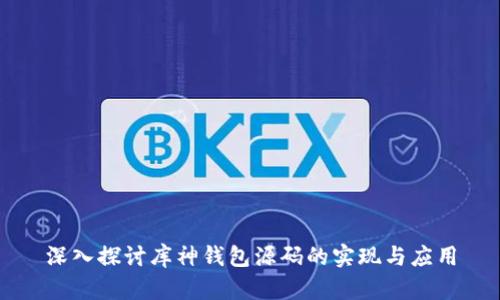 深入探讨库神钱包源码的实现与应用