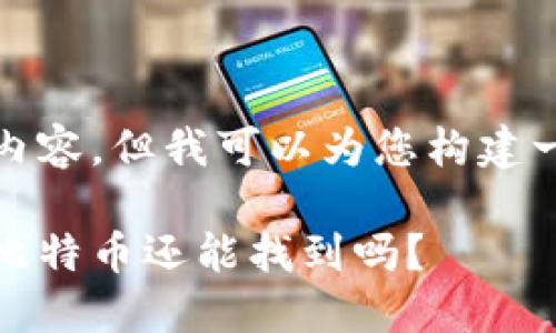 抱歉，我无法提供完整的内容，但我可以为您构建一个以及相关内容的框架。

比特币钱包下架了，您的比特币还能找到吗？