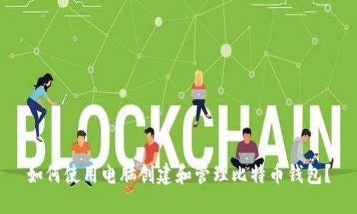 如何使用电脑创建和管理比特币钱包？