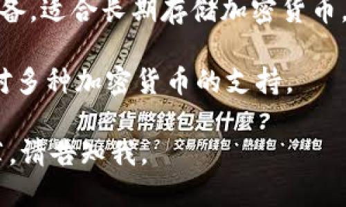 在区块链领域，有许多不同类型的钱包，每种钱包的功能和特点也各不相同。以下是一些比较知名的区块链钱包名称和简要介绍：

1. **MetaMask**：一个非常流行的以太坊和ERC20代币钱包，支持浏览器扩展和移动应用程序，用户可以方便地与去中心化应用程序（dApps）进行交互。

2. **Coinbase Wallet**：Coinbase的官方钱包，允许用户存储多种加密货币，并方便与Coinbase平台的交易。

3. **Trust Wallet**：Binance官方支持的移动钱包，支持多种加密货币和代币，界面友好，适合初学者使用。

4. **Exodus**：一个用户友好的桌面和移动钱包，支持多种加密货币，具有内置的交易功能。

5. **Ledger**：硬件钱包，以其高安全性著称，用户需要购买设备，适合长期存储加密货币。

6. **Trezor**：另一个知名的硬件钱包，提供出色的安全性和对多种加密货币的支持。

如果你在寻找具体某个钱包的更详细信息或者更多钱包的推荐，请告知我。