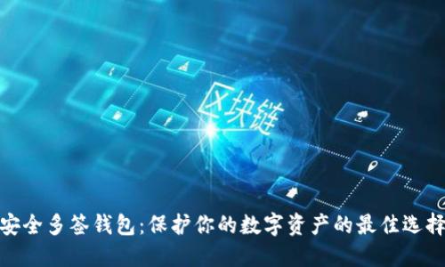 安全多签钱包：保护你的数字资产的最佳选择