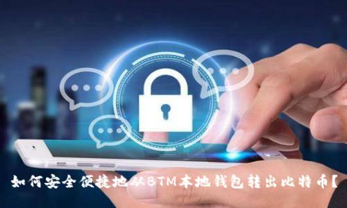 如何安全便捷地从BTM本地钱包转出比特币？