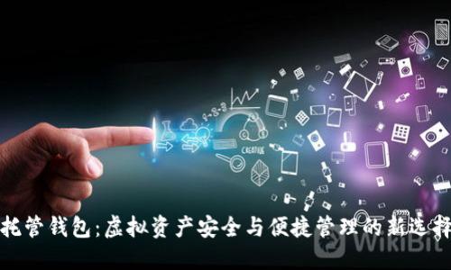 托管钱包：虚拟资产安全与便捷管理的新选择