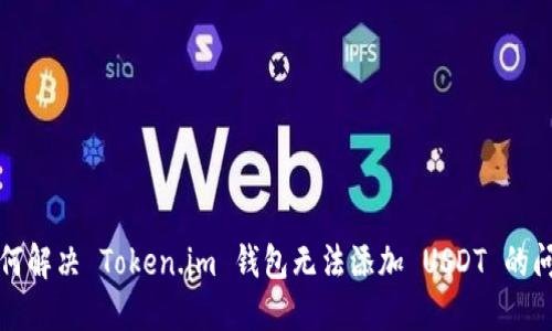 如何解决 Token.im 钱包无法添加 USDT 的问题