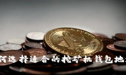 如何选择适合的挖矿机钱包地址？