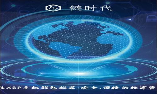 2023年最佳XRP手机钱包推荐：安全、便捷的数字资产管理方案