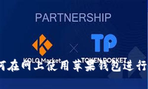 : 如何在网上使用苹果钱包进行支付？