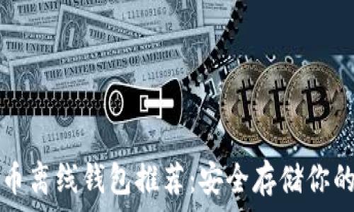  
最佳比特币离线钱包推荐：安全存储你的数字资产