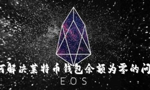 如何解决莱特币钱包余额为零的问题？