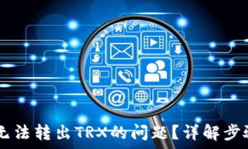  
IM钱包如何解决无法转出TRX的问题？详解步骤与常见解决方案