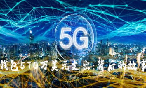 比特币钱包570万美元支出：背后的故事与影响