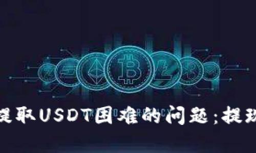 如何解决钱包提取USDT困难的问题：提现流程与安全性