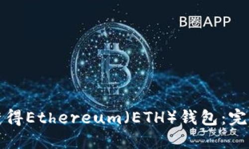 如何获得Ethereum（ETH）钱包：完整指南
