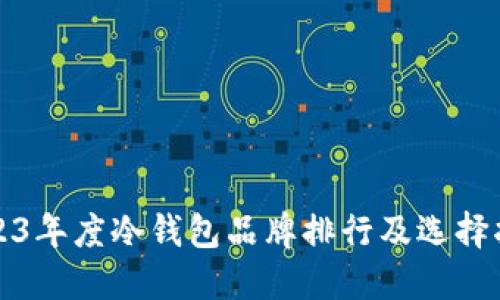 2023年度冷钱包品牌排行及选择指南