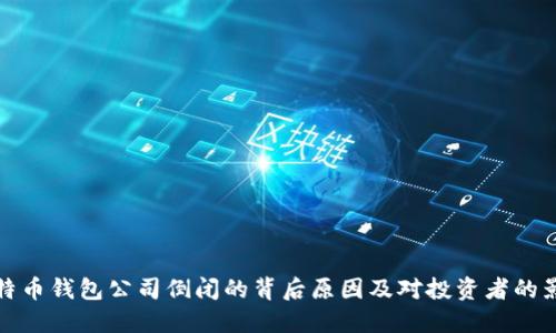 比特币钱包公司倒闭的背后原因及对投资者的影响