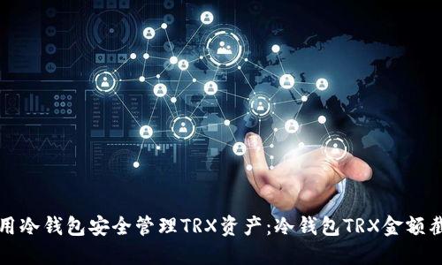 如何使用冷钱包安全管理TRX资产：冷钱包TRX金额截图详解