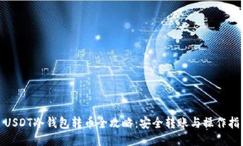 : USDT冷钱包转币全攻略：安全转账与操作指南