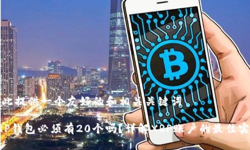 在此提供一个友好的和相关关键词

XRP钱包必须有20个吗？详解XRP账户的最佳实践