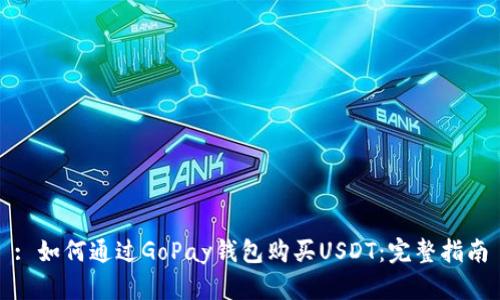 : 如何通过GoPay钱包购买USDT：完整指南