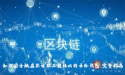 如何安全地在新电脑上转移比特币冷钱包：完整指南