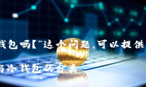 关于“OKEx钱包属于热钱包吗？”这个问题，可以提供详细的解释和相关内容。

OKEx钱包解读：热钱包与冷钱包的分类