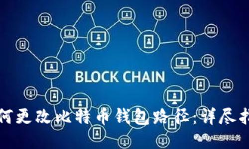 如何更改比特币钱包路径：详尽指南