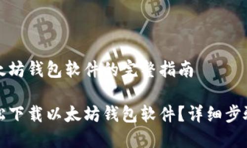 下载以太坊钱包软件的完整指南

如何轻松下载以太坊钱包软件？详细步骤与推荐