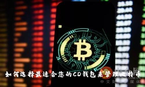如何选择最适合您的CD钱包来管理比特币