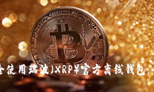 如何安全使用瑞波（XRP）官方离线钱包：全面指南