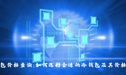 冷钱包价格查询：如何选择合适的冷钱包及其价格比较