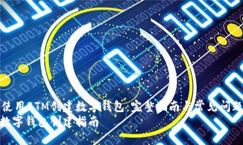 如何使用BTM创建数字钱包：完整指南与常见问题解答
BTM数字钱包创建指南